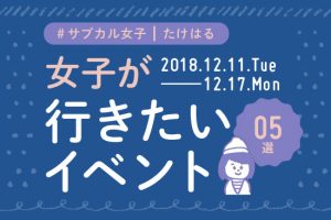 今週行きたい!おすすめイベント5選【12/11〜12/17】